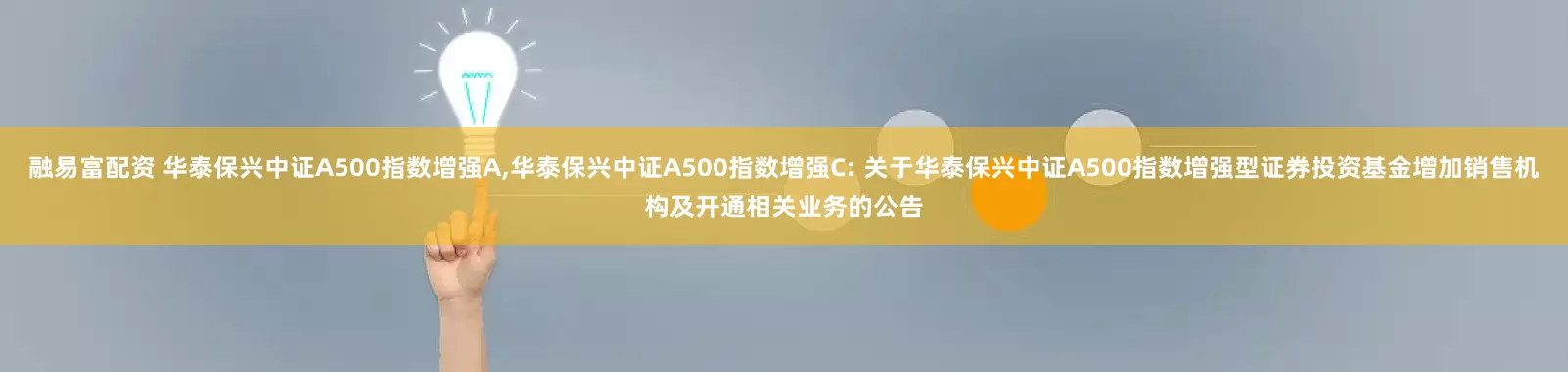 融易富配资 华泰保兴中证A500指数增强A,华泰保兴中证A500指数增强C: 关于华泰保兴中证A500指数增强型证券投资基金增加销售机构及开通相关业务的公告
